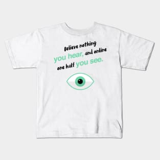 Believe nothing you hear, and online one half you see Kids T-Shirt